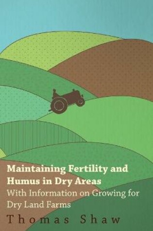 Cover of Maintaining Fertility and Humus in Dry Areas - With Information on Growing for Dry Land Farms