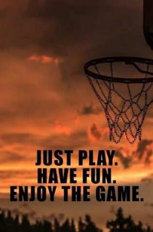 Cover of Just Play. Have Fun. Enjoy the Game.