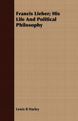 Book cover for Francis Lieber; His Life And Political Philosophy