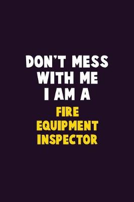 Book cover for Don't Mess With Me, I Am A Fire equipment inspector