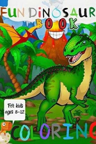 Cover of Fun Dinosaur Coloring Book For kids ages 8-12