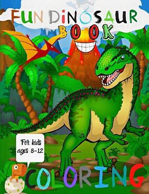 Book cover for Fun Dinosaur Coloring Book For kids ages 8-12