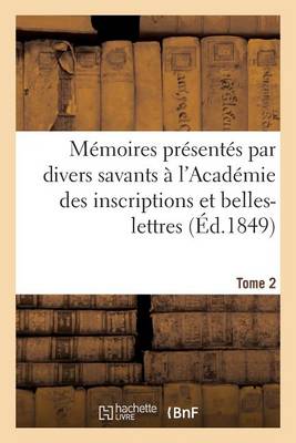 Cover of Memoires Presentes Par Divers Savants A l'Academie Des Inscriptions Et Belles-Lettres Tome 2