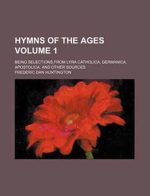 Book cover for Hymns of the Ages; Being Selections from Lyra Catholica, Germanica, Apostolica, and Other Sources Volume 1