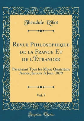 Book cover for Revue Philosophique de la France Et de l'Etranger, Vol. 7