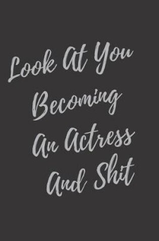 Cover of Look At You Becoming An Actress And Shit