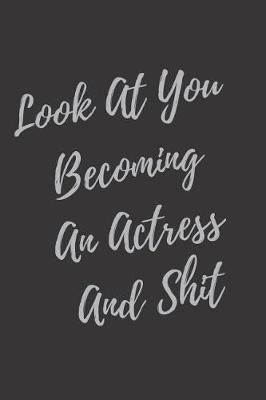 Book cover for Look At You Becoming An Actress And Shit