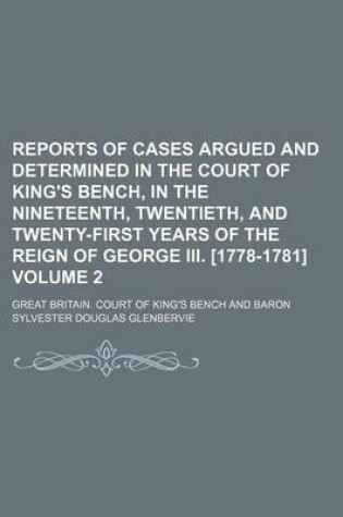 Cover of Reports of Cases Argued and Determined in the Court of King's Bench, in the Nineteenth, Twentieth, and Twenty-First Years of the Reign of George III. [1778-1781] Volume 2