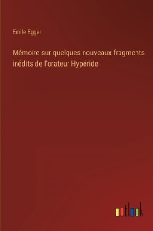 Cover of Mémoire sur quelques nouveaux fragments inédits de l'orateur Hypéride