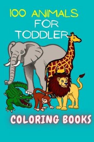 Cover of 100 Animals for Toddler Coloring Book