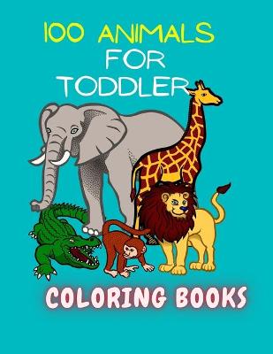 Book cover for 100 Animals for Toddler Coloring Book