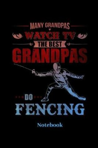 Cover of Many Grandpas Watch TV The Best Grandpas Do Fencing Notebook