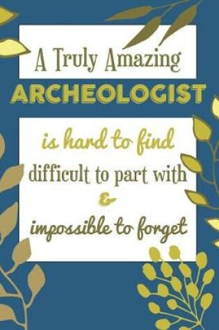 Cover of A Truly Amazing Archeologist Is Hard To Find Difficult To Part With & Impossible To Forget