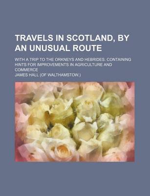 Book cover for Travels in Scotland, by an Unusual Route; With a Trip to the Orkneys and Hebrides. Containing Hints for Improvements in Agriculture and Commerce