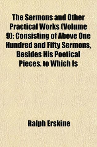Cover of The Sermons and Other Practical Works (Volume 9); Consisting of Above One Hundred and Fifty Sermons, Besides His Poetical Pieces. to Which Is