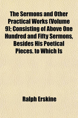 Book cover for The Sermons and Other Practical Works (Volume 9); Consisting of Above One Hundred and Fifty Sermons, Besides His Poetical Pieces. to Which Is