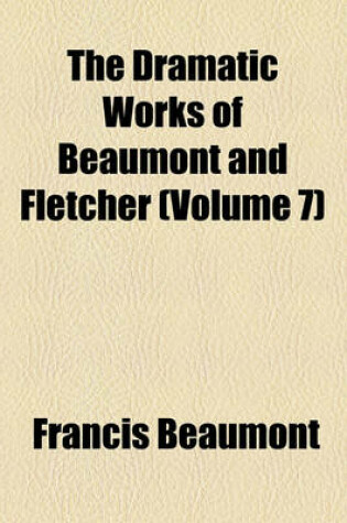 Cover of The Dramatic Works of Beaumont and Fletcher (Volume 7)