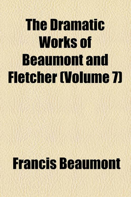 Book cover for The Dramatic Works of Beaumont and Fletcher (Volume 7)