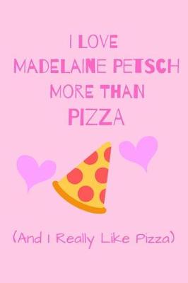 Book cover for I Love Madelaine Petsch More Than Pizza ( And I Really Like Pizza)