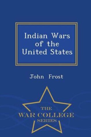 Cover of Indian Wars of the United States - War College Series