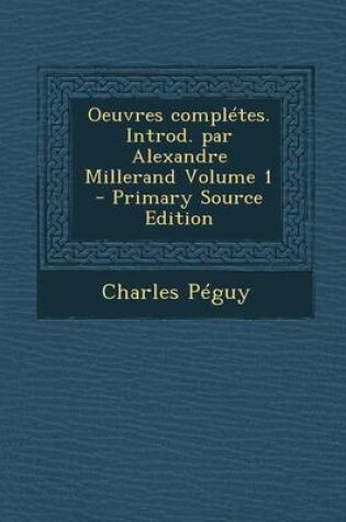 Cover of Oeuvres Completes. Introd. Par Alexandre Millerand Volume 1 (Primary Source)