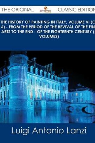 Cover of The History of Painting in Italy, Volume VI (of 6) - From the Period of the Revival of the Fine Arts to the End - Of the Eighteenth Century (6 Volumes