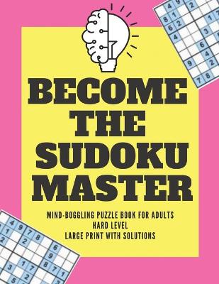 Book cover for Become The Sudoku Master Mind-Boggling Puzzle Book For Adults Hard Level Large Print With Solutions