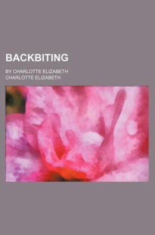 Cover of Backbiting; By Charlotte Elizabeth