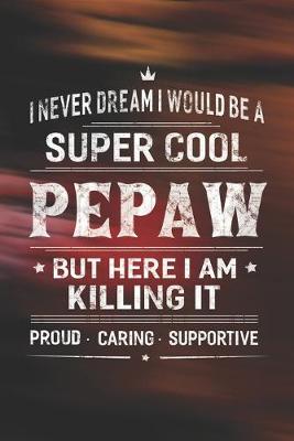 Book cover for I Never Dream I Would Be A Super Cool Pepaw But Here I Am Killing It