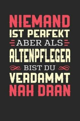 Cover of Niemand Ist Perfekt Aber ALS Altenpfleger Bist Du Verdammt Nah Dran