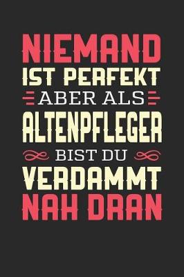 Book cover for Niemand Ist Perfekt Aber ALS Altenpfleger Bist Du Verdammt Nah Dran