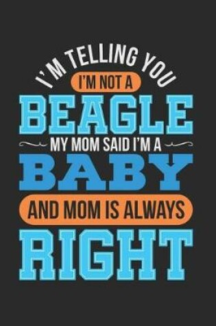 Cover of I'm Telling You I'm Not a Beagle My Mom Said I'm a Baby and Mom Is Always Right