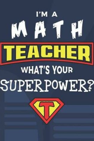 Cover of I'm A Math Teacher What's Your Superpower?