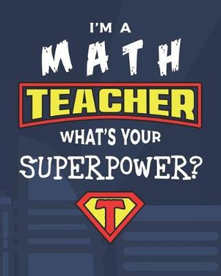 Book cover for I'm A Math Teacher What's Your Superpower?