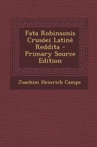 Cover of Fata Robinsonis Crusoei Latine Reddita - Primary Source Edition