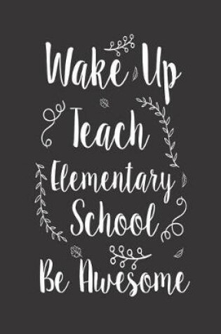 Cover of Wake Up Teach Elementary School Be Awesome