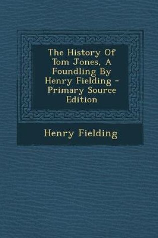 Cover of The History of Tom Jones, a Foundling by Henry Fielding - Primary Source Edition