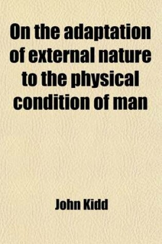 Cover of On the Adaptation of External Nature to the Physical Condition of Man; Principally with Reference to the Supply of His Wants and the Exercise of His I