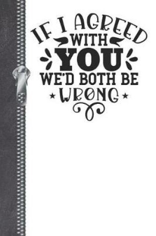 Cover of If I Agreed With You We'd Both Be Wrong