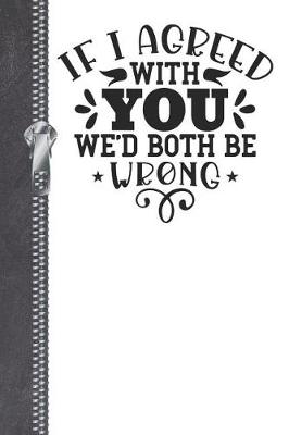 Book cover for If I Agreed With You We'd Both Be Wrong