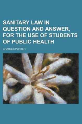 Cover of Sanitary Law in Question and Answer, for the Use of Students of Public Health