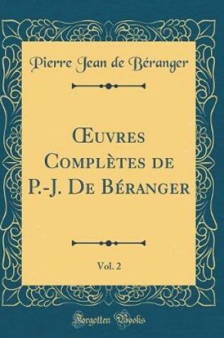 Cover of uvres Complètes de P.-J. De Béranger, Vol. 2 (Classic Reprint)