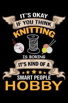 Cover of It's Ok if You Think Knitting Is Boring It's Kind Of a Smart people Hobby