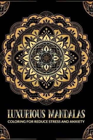 Cover of Luxurious Mandalas Coloring For Reduce Stress and Anxiety