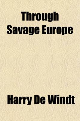 Book cover for Through Savage Europe; Being the Narrative of a Journey (Undertaken as Special Correspondent of the Westminster Gazette), Throughout the Balkan States and European Russia