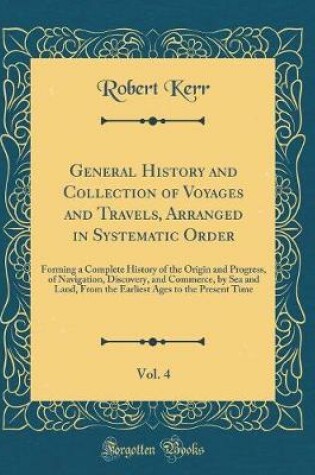 Cover of General History and Collection of Voyages and Travels, Arranged in Systematic Order, Vol. 4