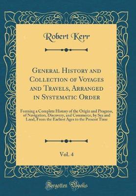 Book cover for General History and Collection of Voyages and Travels, Arranged in Systematic Order, Vol. 4