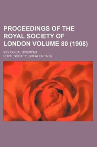 Cover of Proceedings of the Royal Society of London Volume 80 (1908); Biological Sciences