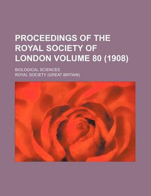 Book cover for Proceedings of the Royal Society of London Volume 80 (1908); Biological Sciences