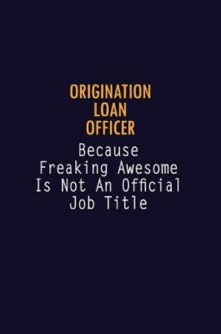 Cover of Origination Loan Officer Because Freaking Awesome is not An Official Job Title